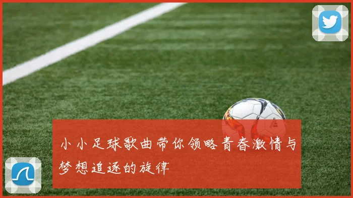 小小足球歌曲带你领略青春激情与梦想追逐的旋律