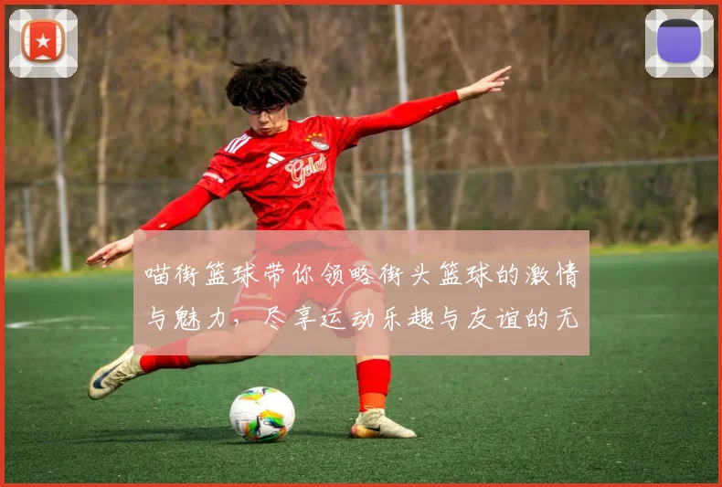 喵街篮球带你领略街头篮球的激情与魅力，尽享运动乐趣与友谊的无限可能